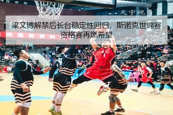 梁文博解禁后长台稳定性回归，斯诺克世锦赛资格赛再燃希望